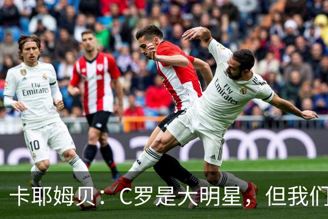 卡耶姆贝：C罗是大明星，但我们不在乎面前的对手是谁