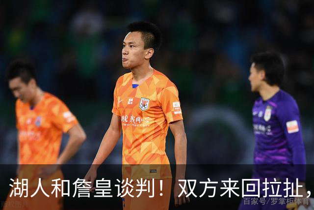 湖人和詹皇谈判！双方来回拉扯，有意14+10顶级中锋，曾要价小里